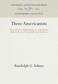 cover of the book Three Americanists: Henry Harrisse, Bibliographer; George Brinley, Book Collector; Thomas Jefferson, Librarian