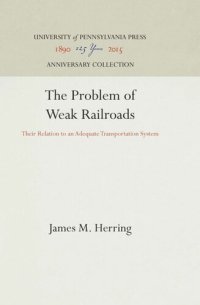 cover of the book The Problem of Weak Railroads: Their Relation to an Adequate Transportation System