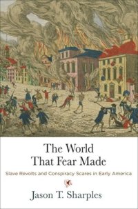 cover of the book The World That Fear Made: Slave Revolts and Conspiracy Scares in Early America