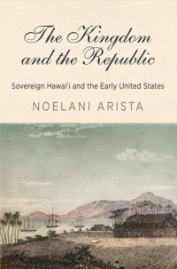 cover of the book The Kingdom and the Republic: Sovereign Hawaiʻi and the Early United States