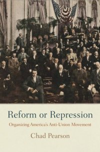 cover of the book Reform or Repression: Organizing America's Anti-Union Movement