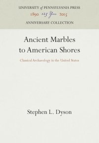 cover of the book Ancient Marbles to American Shores: Classical Archaeology in the United States