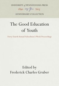 cover of the book The Good Education of Youth: Forty-fourth Annual Schoolmen's Week Proceedings