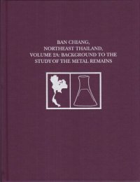 cover of the book Ban Chiang, Northeast Thailand, Volume 2A: Background to the Study of the Metal Remains