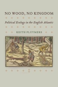 cover of the book No Wood, No Kingdom: Political Ecology in the English Atlantic