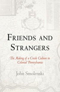 cover of the book Friends and Strangers: The Making of a Creole Culture in Colonial Pennsylvania