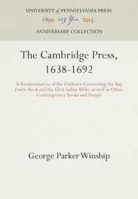 cover of the book The Cambridge Press, 1638-1692: A Reexamination of the Evidence Concerning the Bay Psalm Book and the Eliot Indian Bible, as well as Other Contemporary Books and People