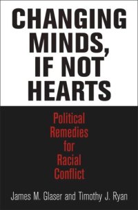 cover of the book Changing Minds, If Not Hearts: Political Remedies for Racial Conflict