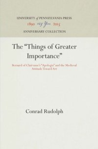 cover of the book The "Things of Greater Importance": Bernard of Clairvaux's "Apologia" and the Medieval Attitude Toward Art