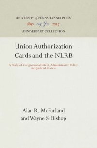 cover of the book Union Authorization Cards and the NLRB: A Study of Congressional Intent, Administrative Policy, and Judicial Review