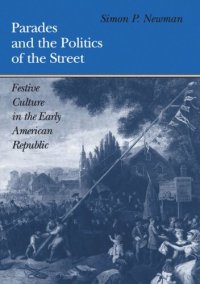 cover of the book Parades and the Politics of the Street: Festive Culture in the Early American Republic