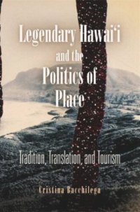 cover of the book Legendary Hawai'i and the Politics of Place: Tradition, Translation, and Tourism