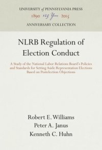 cover of the book NLRB Regulation of Election Conduct: A Study of the National Labor Relations Board's Policies and Standards for Setting Aside Representation Elections Based on Postelection Objections