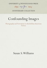 cover of the book Confounding Images: Photography and Portraiture in Antebellum American Fiction