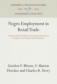 cover of the book Negro Employment in Retail Trade: A Study of Racial Policies in the Department Store, Drugstore, and Supermarket Industries