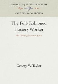 cover of the book The Full-Fashioned Hosiery Worker: His Changing Economic Status