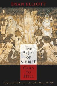 cover of the book The Bride of Christ Goes to Hell: Metaphor and Embodiment in the Lives of Pious Women, 200-1500