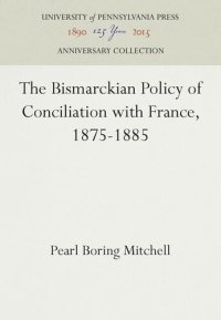 cover of the book The Bismarckian Policy of Conciliation with France, 1875-1885