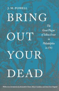 cover of the book Bring Out Your Dead: The Great Plague of Yellow Fever in Philadelphia in 1793