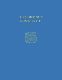 cover of the book Tikal Reports, Numbers 1-11: Facsimile Reissue of Original Reports Published 1958-1961