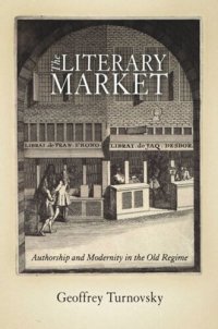 cover of the book The Literary Market: Authorship and Modernity in the Old Regime