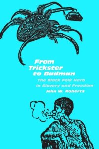 cover of the book From Trickster to Badman: The Black Folk Hero in Slavery and Freedom