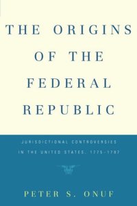 cover of the book The Origins of the Federal Republic: Jurisdictional Controversies in the United States, 1775-1787