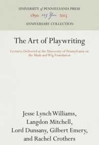 cover of the book The Art of Playwriting: Lectures Delivered at the University of Pennsylvania on the Mask and Wig Foundation