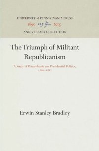 cover of the book The Triumph of Militant Republicanism: A Study of Pennsylvania and Presidential Politics, 186-1872