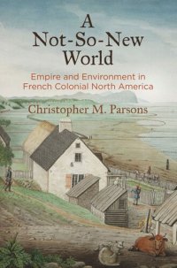 cover of the book A Not-So-New World: Empire and Environment in French Colonial North America