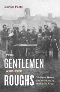 cover of the book The Gentlemen and the Roughs: Violence, Honor, and Manhood in the Union Army