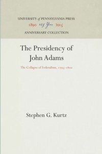 cover of the book The Presidency of John Adams: The Collapse of Federalism, 1795-18