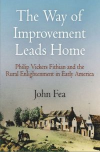 cover of the book The Way of Improvement Leads Home: Philip Vickers Fithian and the Rural Enlightenment in Early America