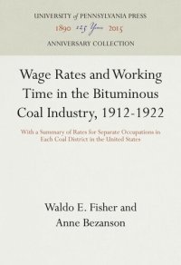 cover of the book Wage Rates and Working Time in the Bituminous Coal Industry, 1912-1922: With a Summary of Rates for Separate Occupations in Each Coal District in the United States