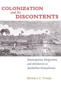 cover of the book Colonization and Its Discontents: Emancipation, Emigration, and Antislavery in Antebellum Pennsylvania