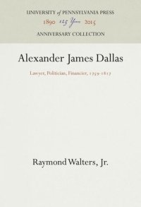 cover of the book Alexander James Dallas: Lawyer, Politician, Financier, 1759-1817