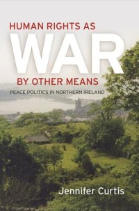 cover of the book Human Rights as War by Other Means: Peace Politics in Northern Ireland