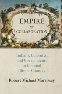 cover of the book Empire by Collaboration: Indians, Colonists, and Governments in Colonial Illinois Country