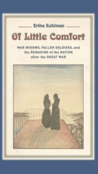 cover of the book Of Little Comfort: War Widows, Fallen Soldiers, and the Remaking of the Nation after the Great War