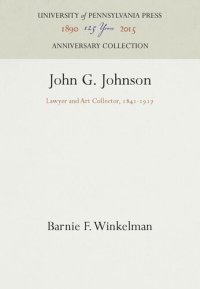 cover of the book John G. Johnson: Lawyer and Art Collector, 1841-1917