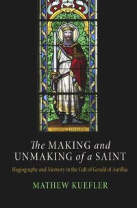 cover of the book The Making and Unmaking of a Saint: Hagiography and Memory in the Cult of Gerald of Aurillac