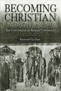 cover of the book Becoming Christian: The Conversion of Roman Cappadocia