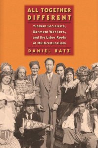 cover of the book All Together Different: Yiddish Socialists, Garment Workers, and the Labor Roots of Multiculturalism