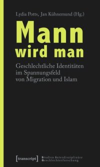 cover of the book Mann wird man: Geschlechtliche Identitäten im Spannungsfeld von Migration und Islam