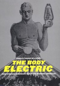 cover of the book The Body Electric: How Strange Machines Built the Modern American