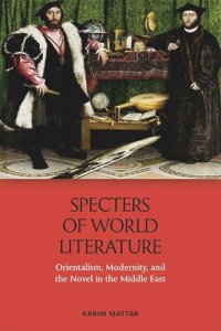 cover of the book Specters of World Literature: Orientalism, Modernity, and the Novel in the Middle East