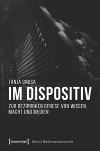 cover of the book Im Dispositiv: Zur reziproken Genese von Wissen, Macht und Medien