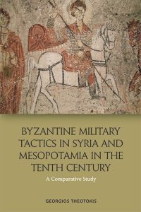 cover of the book Byzantine Military Tactics in Syria and Mesopotamia in the Tenth Century: A Comparative Study