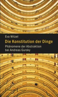 cover of the book Die Konstitution der Dinge: Phänomene der Abstraktion bei Andreas Gursky