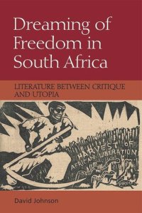 cover of the book Dreaming of Freedom in South Africa: Literature Between Critique and Utopia